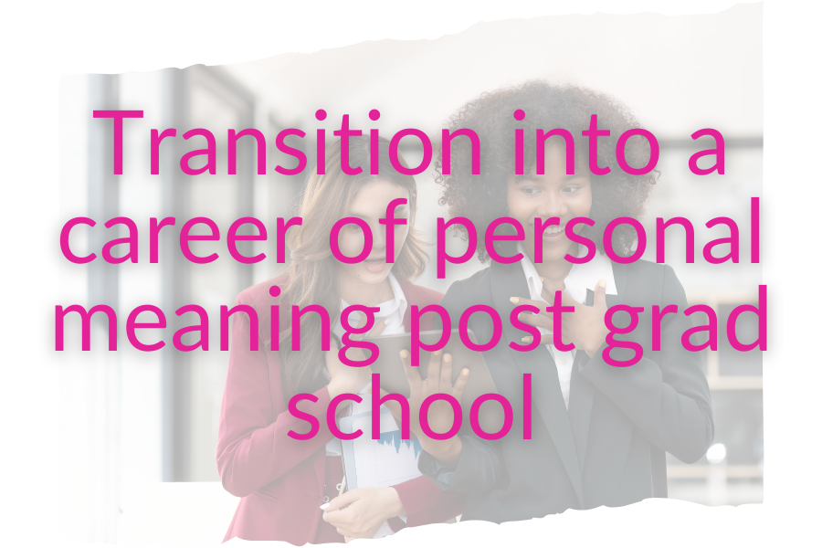 Transition into a career of personal meaning post grad school