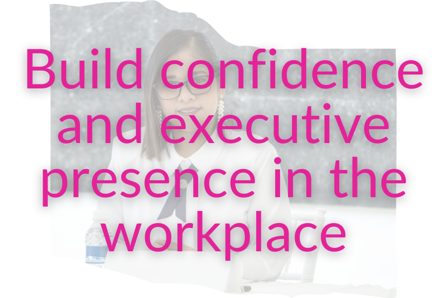 Build confidence and executive presence in the workplace